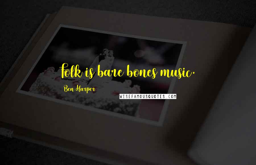 Ben Harper Quotes: Folk is bare bones music.