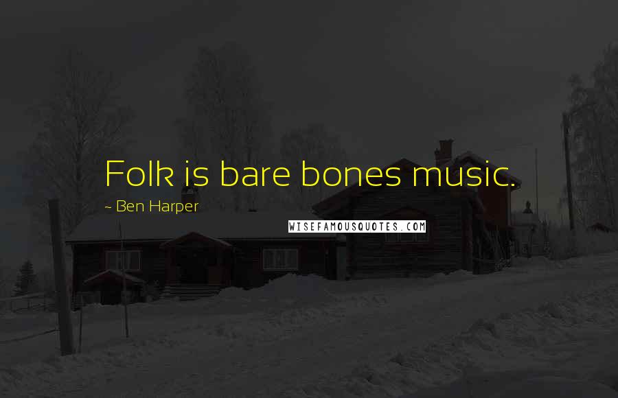 Ben Harper Quotes: Folk is bare bones music.