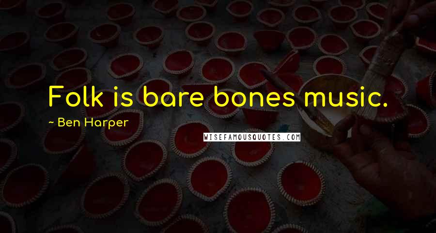 Ben Harper Quotes: Folk is bare bones music.