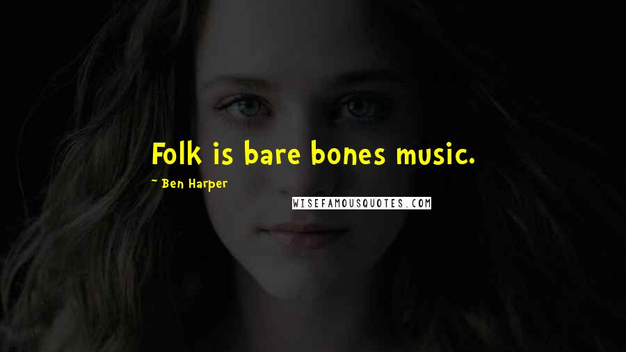 Ben Harper Quotes: Folk is bare bones music.