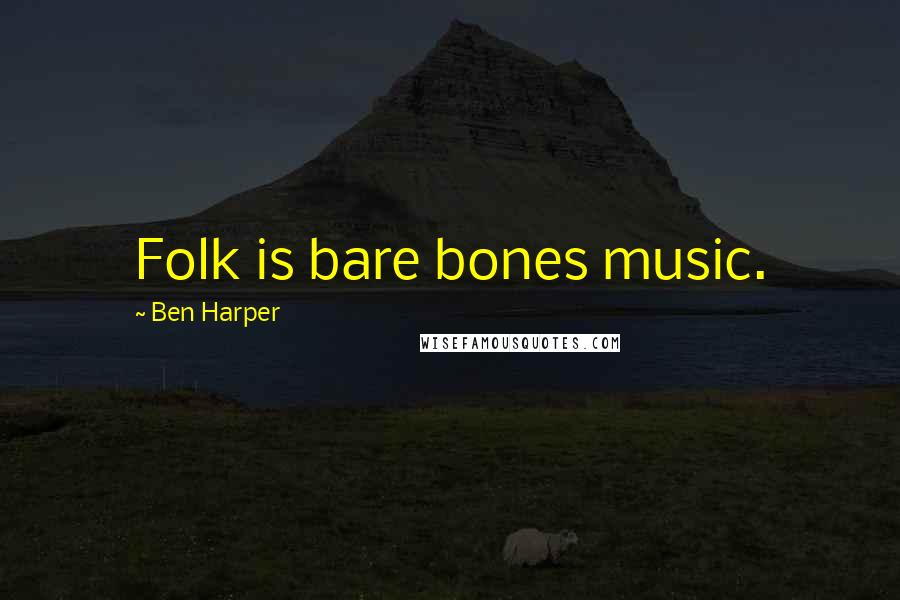 Ben Harper Quotes: Folk is bare bones music.