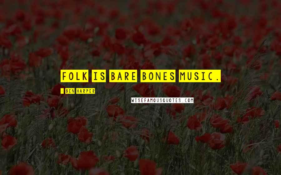 Ben Harper Quotes: Folk is bare bones music.