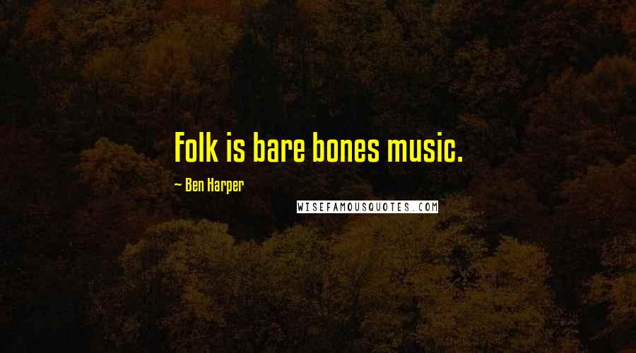 Ben Harper Quotes: Folk is bare bones music.