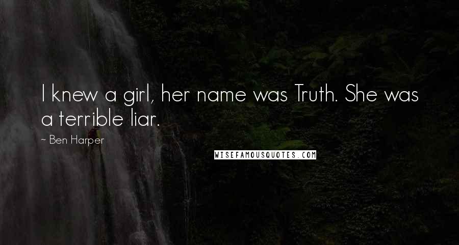 Ben Harper Quotes: I knew a girl, her name was Truth. She was a terrible liar.