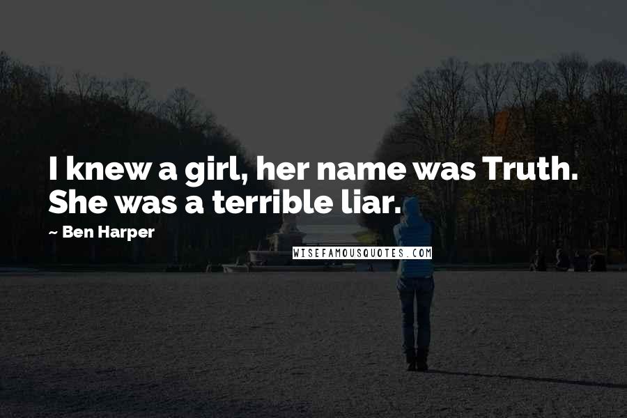 Ben Harper Quotes: I knew a girl, her name was Truth. She was a terrible liar.