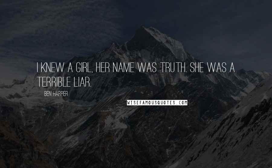 Ben Harper Quotes: I knew a girl, her name was Truth. She was a terrible liar.