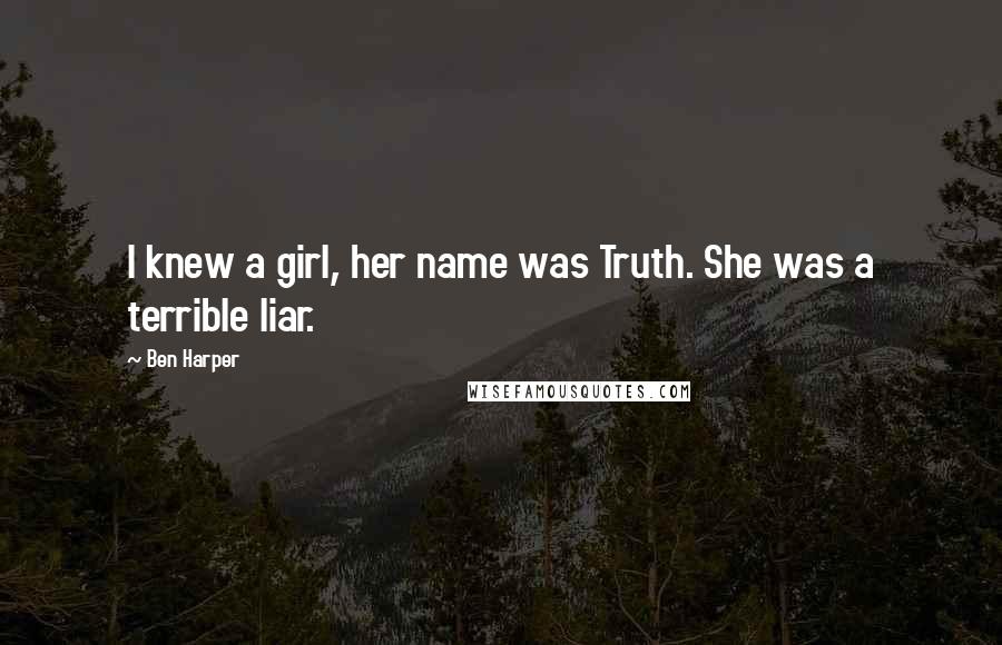 Ben Harper Quotes: I knew a girl, her name was Truth. She was a terrible liar.