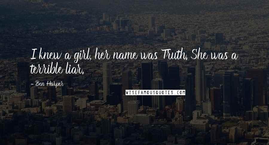 Ben Harper Quotes: I knew a girl, her name was Truth. She was a terrible liar.