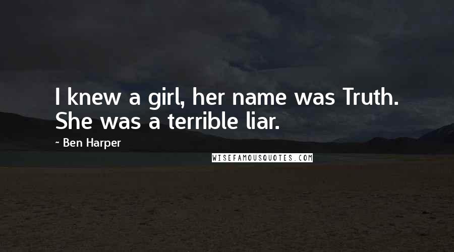 Ben Harper Quotes: I knew a girl, her name was Truth. She was a terrible liar.