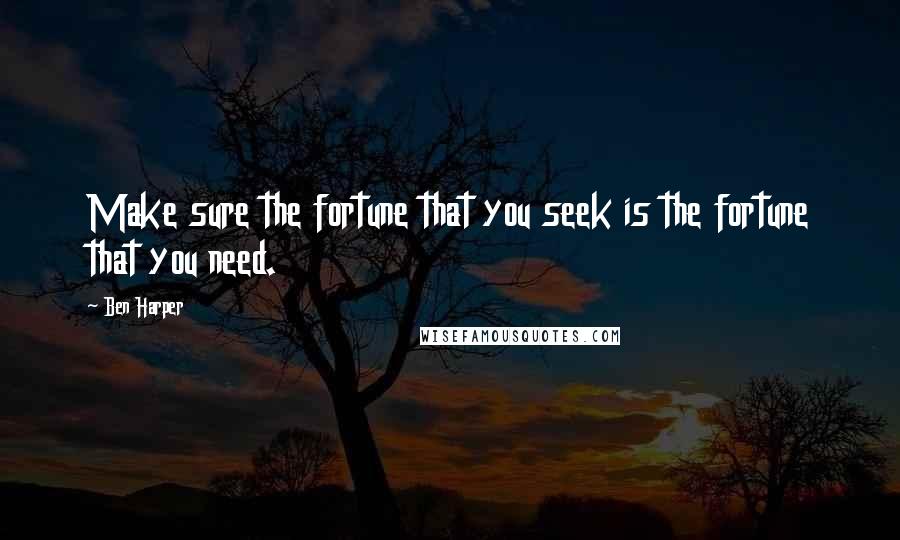 Ben Harper Quotes: Make sure the fortune that you seek is the fortune that you need.