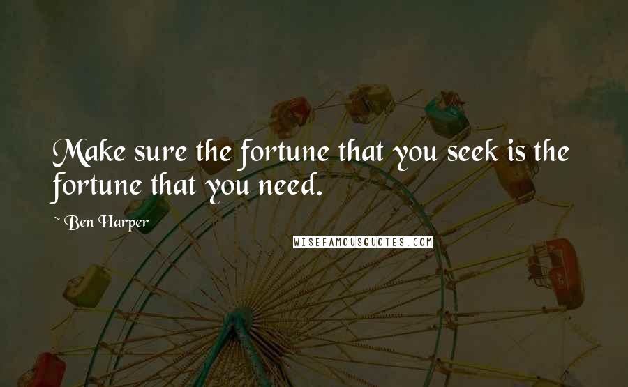 Ben Harper Quotes: Make sure the fortune that you seek is the fortune that you need.