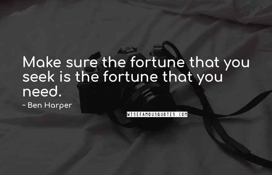 Ben Harper Quotes: Make sure the fortune that you seek is the fortune that you need.