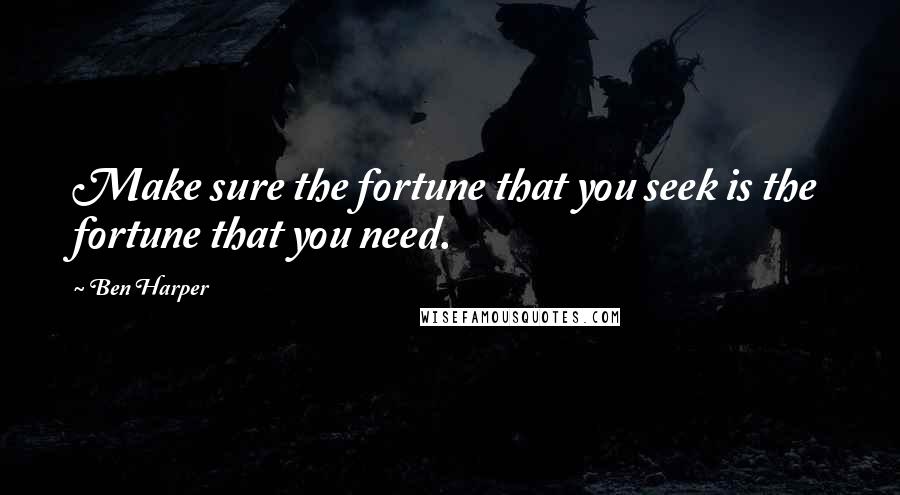 Ben Harper Quotes: Make sure the fortune that you seek is the fortune that you need.