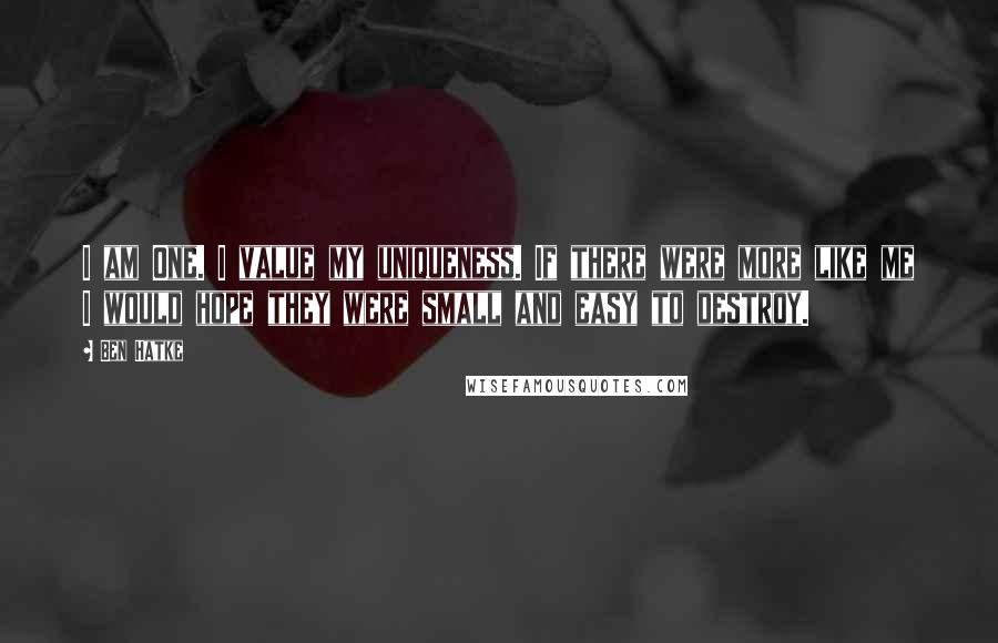 Ben Hatke Quotes: I am One. I value my uniqueness. If there were more like me I would hope they were small and easy to destroy.