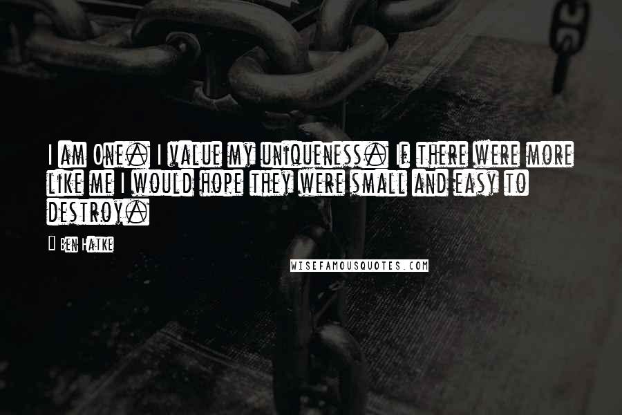 Ben Hatke Quotes: I am One. I value my uniqueness. If there were more like me I would hope they were small and easy to destroy.