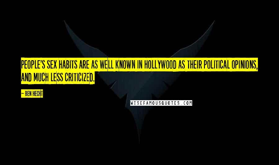 Ben Hecht Quotes: People's sex habits are as well known in Hollywood as their political opinions, and much less criticized.