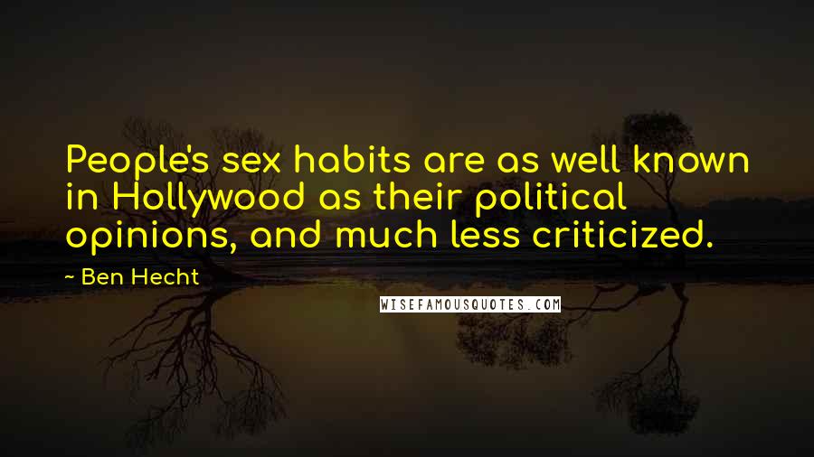 Ben Hecht Quotes: People's sex habits are as well known in Hollywood as their political opinions, and much less criticized.