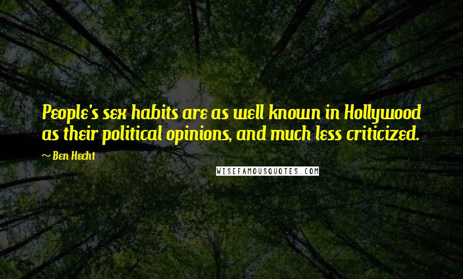 Ben Hecht Quotes: People's sex habits are as well known in Hollywood as their political opinions, and much less criticized.