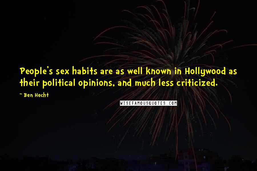 Ben Hecht Quotes: People's sex habits are as well known in Hollywood as their political opinions, and much less criticized.