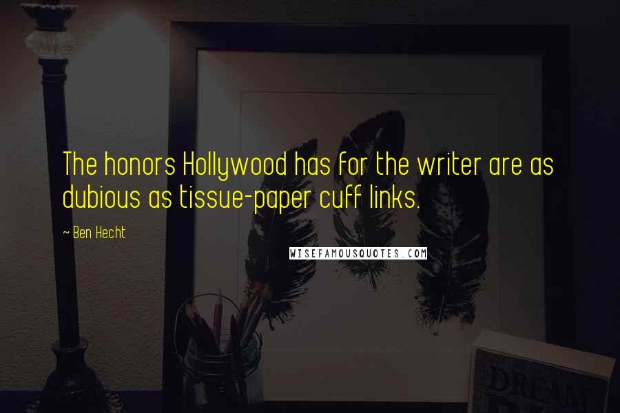 Ben Hecht Quotes: The honors Hollywood has for the writer are as dubious as tissue-paper cuff links.