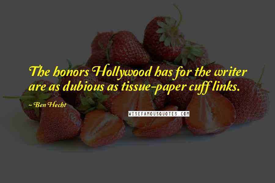 Ben Hecht Quotes: The honors Hollywood has for the writer are as dubious as tissue-paper cuff links.