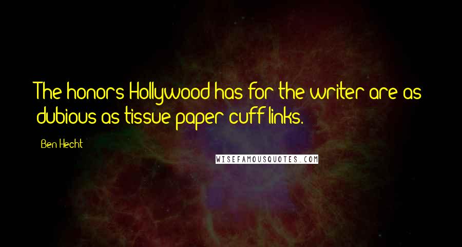 Ben Hecht Quotes: The honors Hollywood has for the writer are as dubious as tissue-paper cuff links.