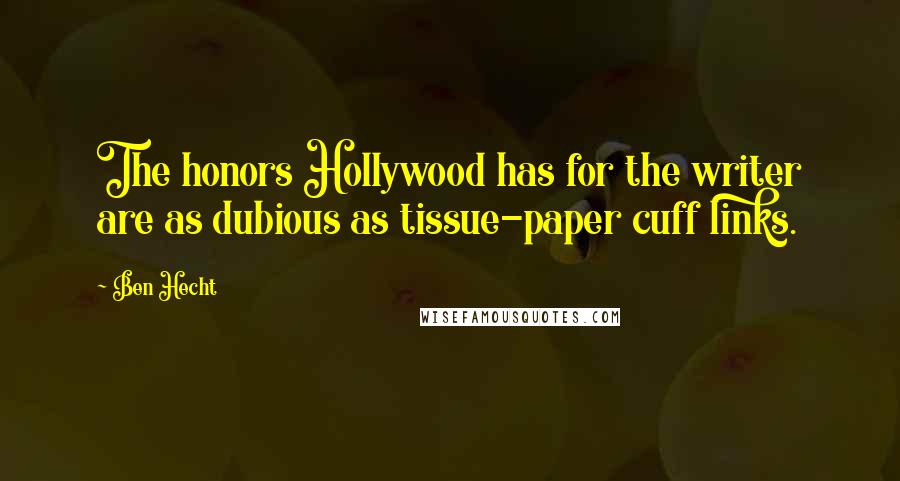 Ben Hecht Quotes: The honors Hollywood has for the writer are as dubious as tissue-paper cuff links.