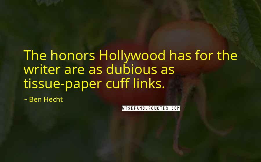 Ben Hecht Quotes: The honors Hollywood has for the writer are as dubious as tissue-paper cuff links.