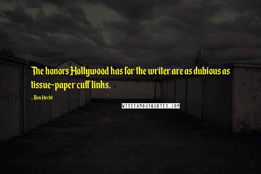 Ben Hecht Quotes: The honors Hollywood has for the writer are as dubious as tissue-paper cuff links.