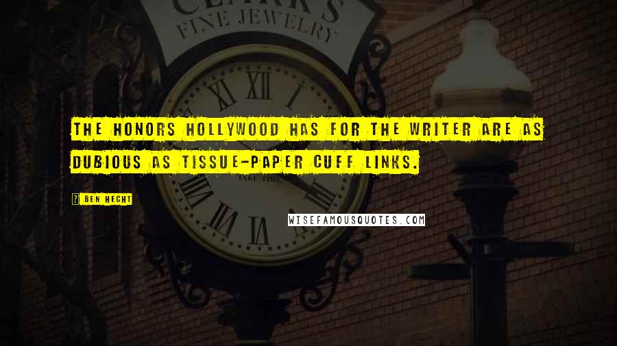 Ben Hecht Quotes: The honors Hollywood has for the writer are as dubious as tissue-paper cuff links.