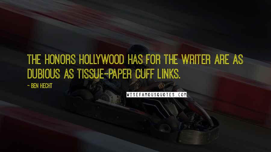 Ben Hecht Quotes: The honors Hollywood has for the writer are as dubious as tissue-paper cuff links.