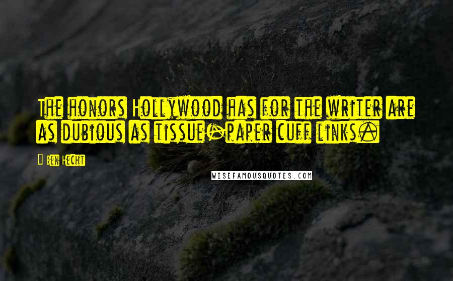 Ben Hecht Quotes: The honors Hollywood has for the writer are as dubious as tissue-paper cuff links.