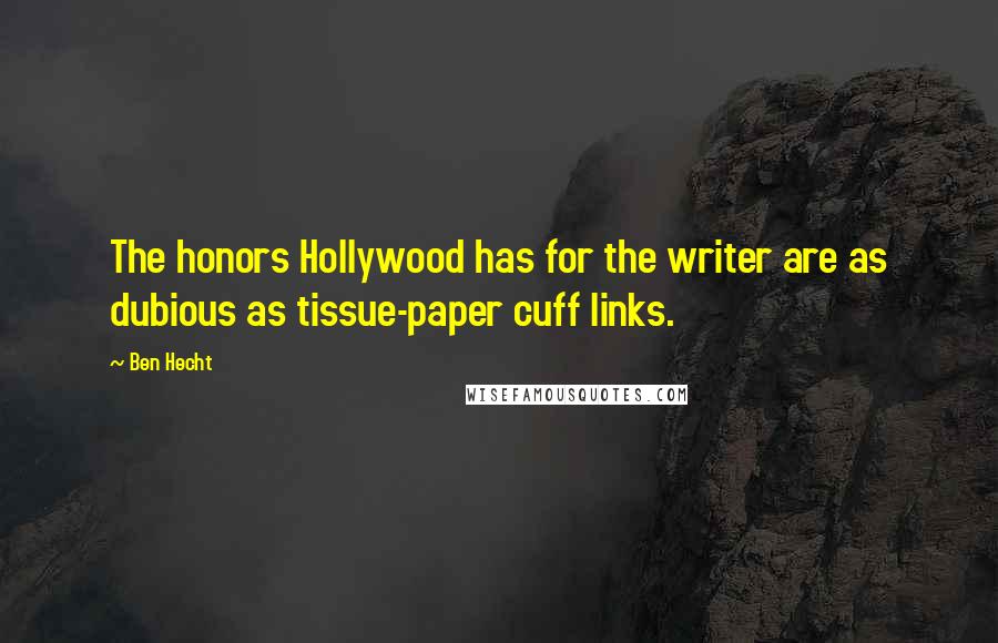 Ben Hecht Quotes: The honors Hollywood has for the writer are as dubious as tissue-paper cuff links.