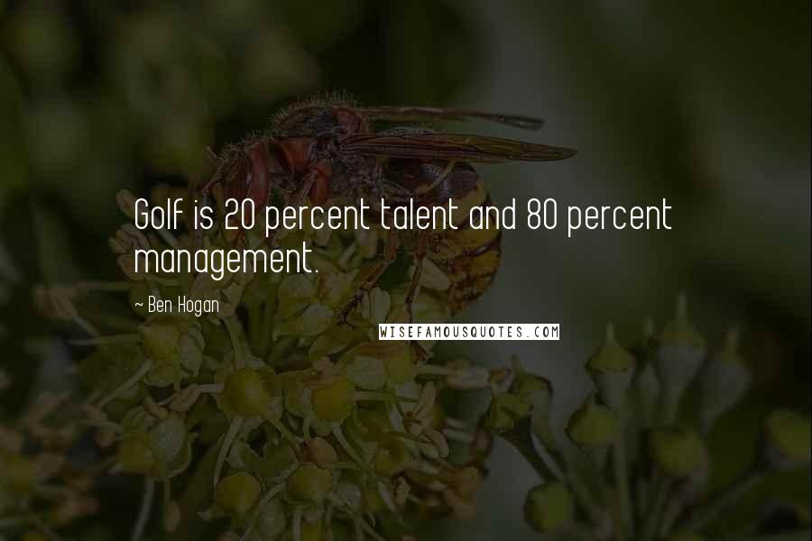 Ben Hogan Quotes: Golf is 20 percent talent and 80 percent management.