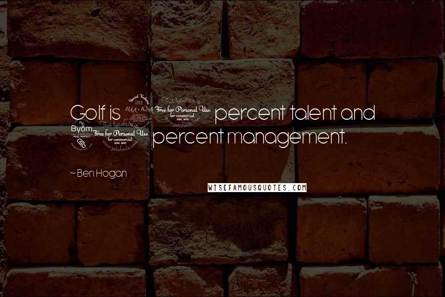 Ben Hogan Quotes: Golf is 20 percent talent and 80 percent management.
