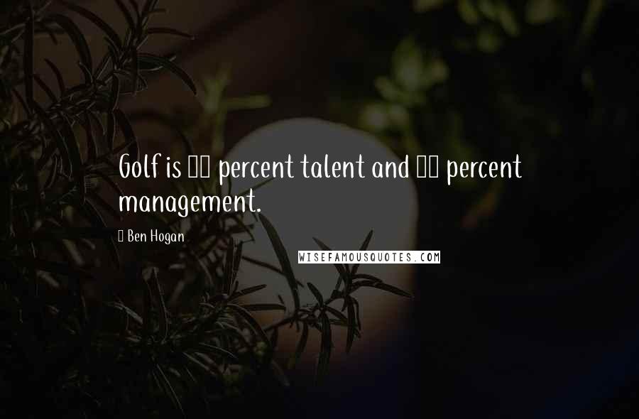 Ben Hogan Quotes: Golf is 20 percent talent and 80 percent management.