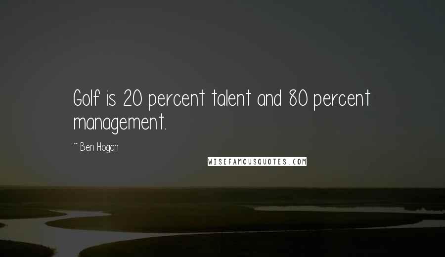 Ben Hogan Quotes: Golf is 20 percent talent and 80 percent management.