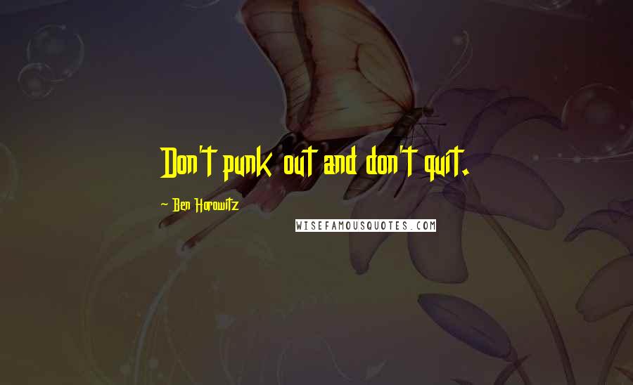 Ben Horowitz Quotes: Don't punk out and don't quit.