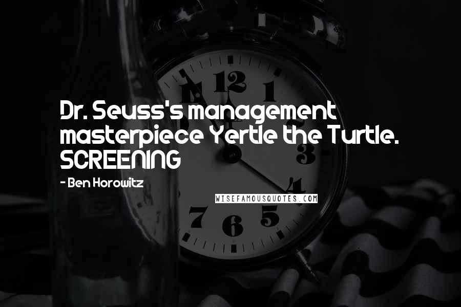 Ben Horowitz Quotes: Dr. Seuss's management masterpiece Yertle the Turtle. SCREENING