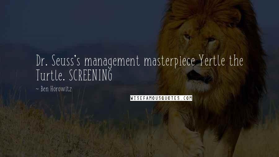 Ben Horowitz Quotes: Dr. Seuss's management masterpiece Yertle the Turtle. SCREENING