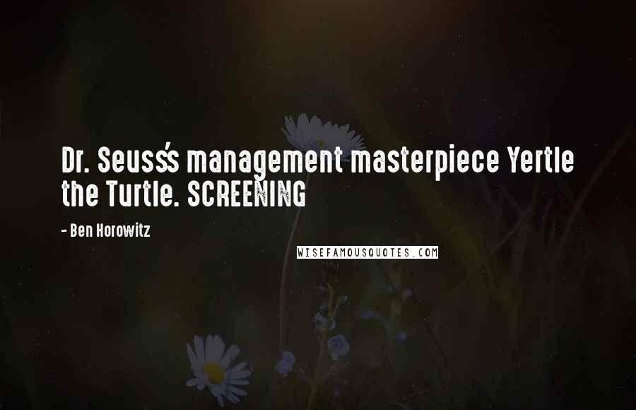 Ben Horowitz Quotes: Dr. Seuss's management masterpiece Yertle the Turtle. SCREENING