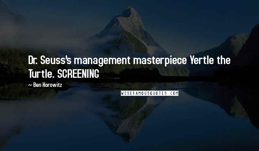 Ben Horowitz Quotes: Dr. Seuss's management masterpiece Yertle the Turtle. SCREENING