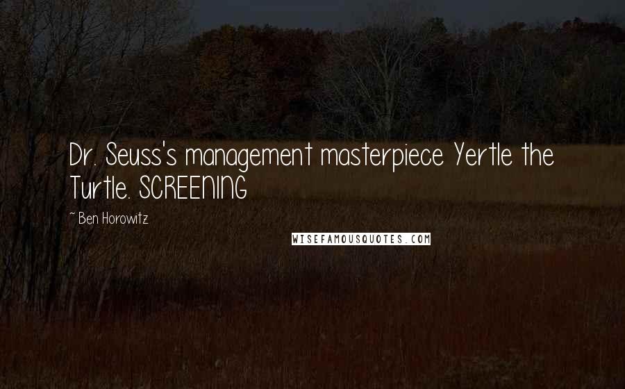 Ben Horowitz Quotes: Dr. Seuss's management masterpiece Yertle the Turtle. SCREENING