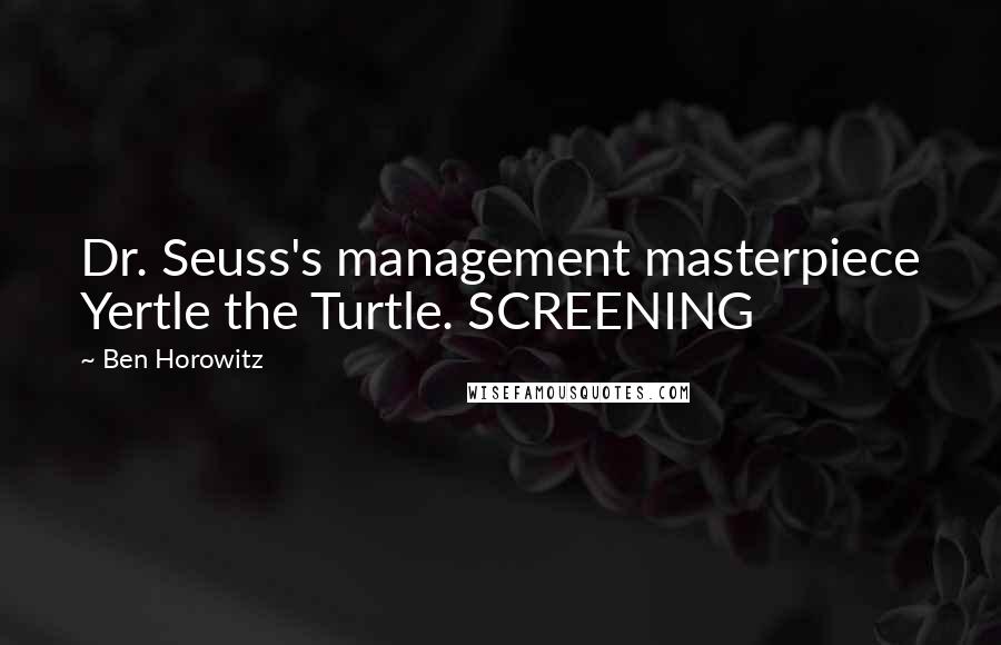 Ben Horowitz Quotes: Dr. Seuss's management masterpiece Yertle the Turtle. SCREENING