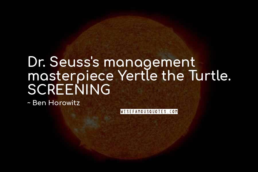 Ben Horowitz Quotes: Dr. Seuss's management masterpiece Yertle the Turtle. SCREENING