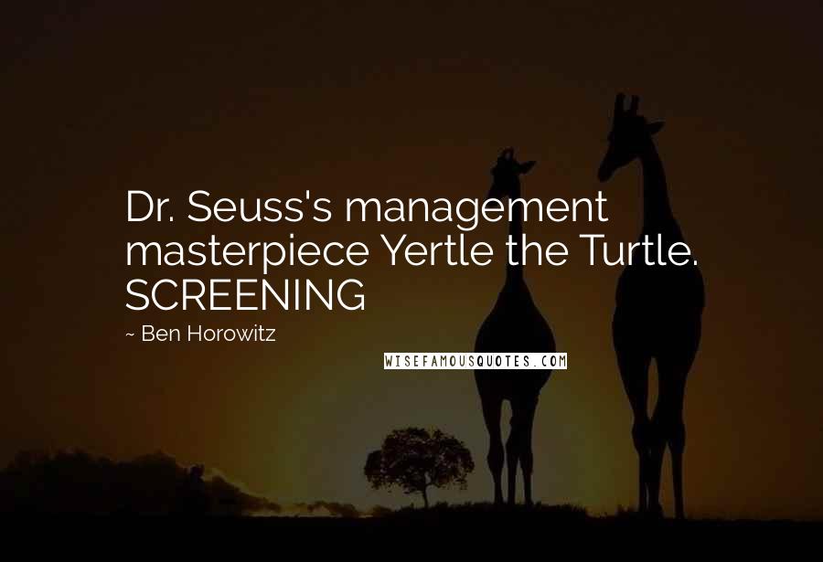 Ben Horowitz Quotes: Dr. Seuss's management masterpiece Yertle the Turtle. SCREENING