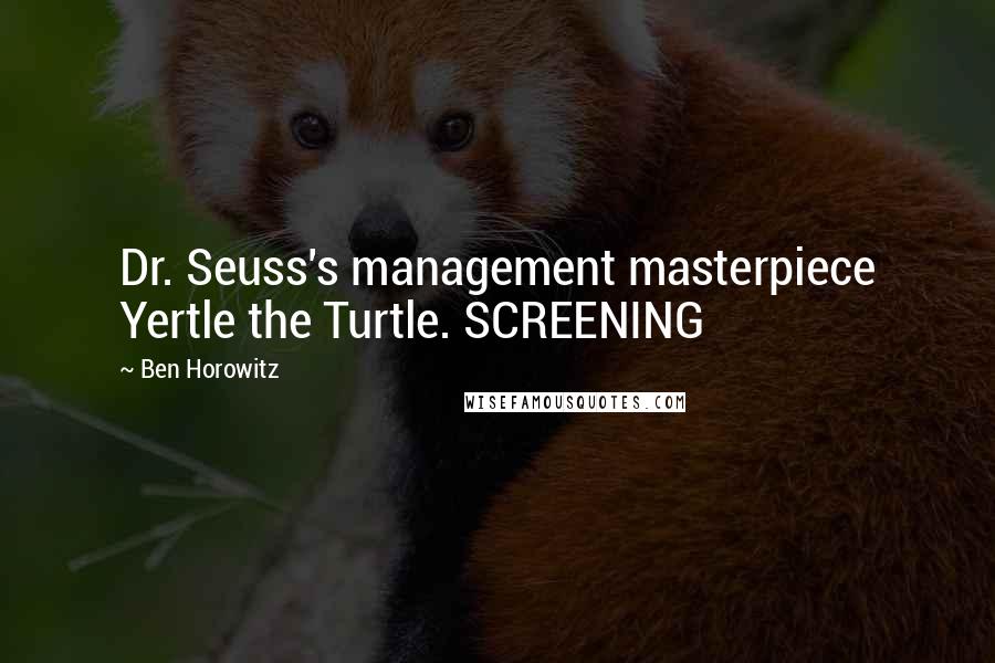 Ben Horowitz Quotes: Dr. Seuss's management masterpiece Yertle the Turtle. SCREENING