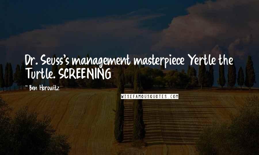 Ben Horowitz Quotes: Dr. Seuss's management masterpiece Yertle the Turtle. SCREENING