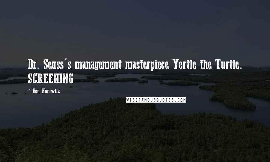 Ben Horowitz Quotes: Dr. Seuss's management masterpiece Yertle the Turtle. SCREENING