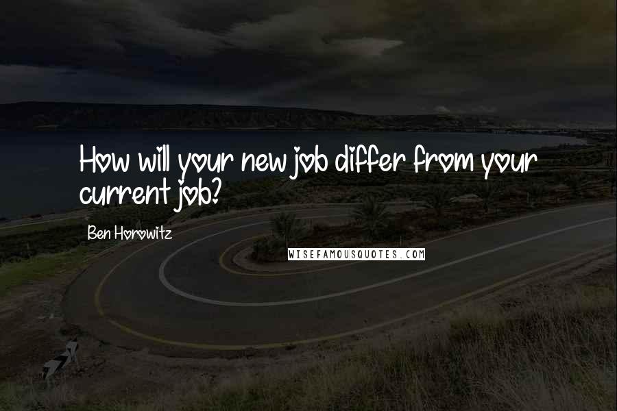 Ben Horowitz Quotes: How will your new job differ from your current job?